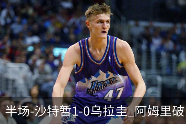 半场-沙特暂1-0乌拉圭 阿姆里破门比尼亚斯失良机穆斯莱拉神扑