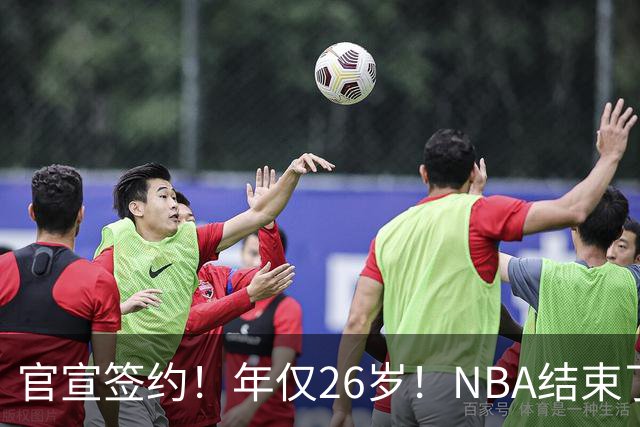 官宣签约！年仅26岁！NBA结束了