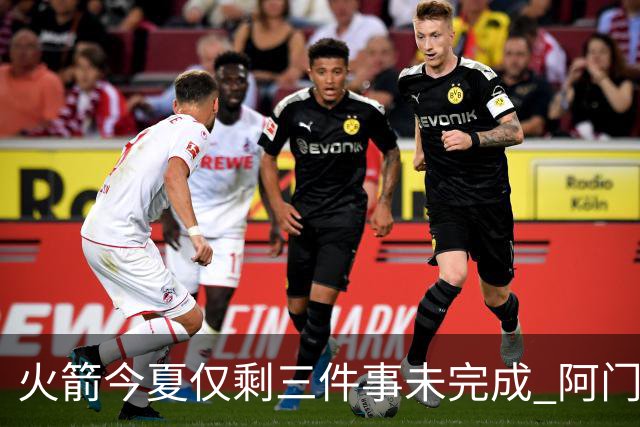 火箭今夏仅剩三件事未完成 阿门提前续约前景成谜？