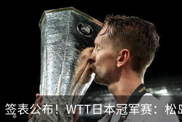 签表公布！WTT日本冠军赛：松岛辉空首担头号种子，向鹏遇黑马